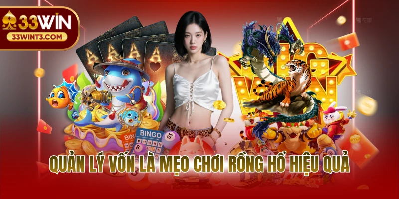 Mẹo Chơi Rồng Hổ Tại 33WIN- Chiến Lược Rinh Thưởng Lớn 4 Quản lý vốn là mẹo chơi rồng hổ hiệu quả