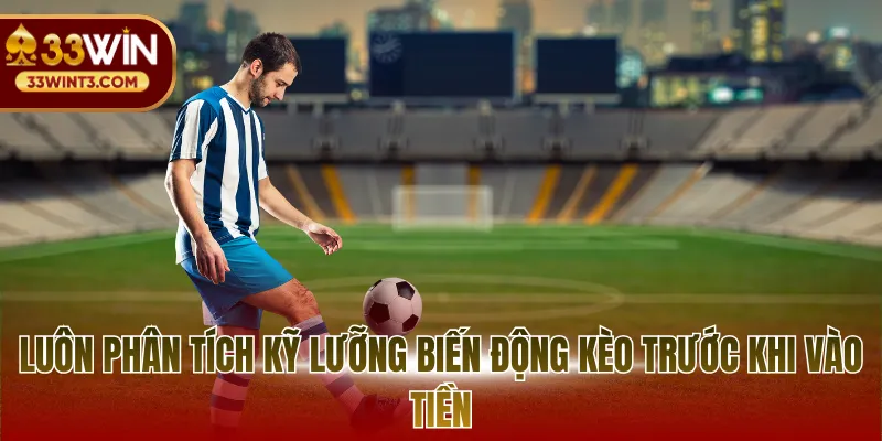 Kèo Mã Lai - Tìm Hiểu Loại Hình Odds Vô Cùng Độc Đáo 4 Luôn phân tích kỹ lưỡng biến động kèo trước khi vào tiền